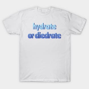 Hydrate or Diedrate T-Shirt